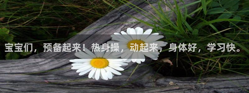 谈球吧体育官网：宝宝们，预备起来！热身操，动起来，身体好，学习快。